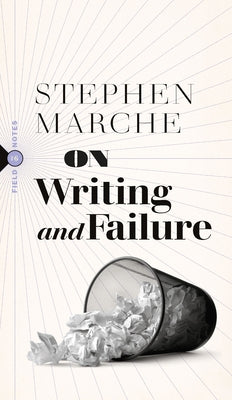 On Writing and Failure: Or, on the Peculiar Perseverance Required to Endure the Life of a Writer Paperback Biblioasis