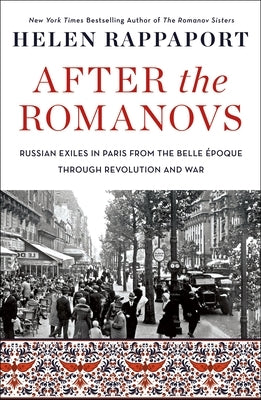 After the Romanovs: Russian Exiles in Paris from the Belle Époque Through Revolution and War Paperback St. Martin's Griffin