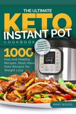 The Ultimate Keto Instant Pot Cookbook: 1000 Fast and Healthy Recipes. Must-Have Keto Recipes for Weight Loss: Foolproof Instant Pot cooking for Begin Paperback Independently Published