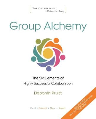 Group Alchemy: The Six Elements of Highly Successful Collaboration Paperback Group Alchemy Publishing