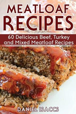 Meatloaf Recipes: Make Delicious Homemade Meatloaf with this Cookbook, Beef, Mixed Meat, Turkey, Impress Friends and Family with these M Paperback Createspace Independent Publishing Platform