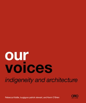 Cover image of "Our Voices: Indigeneity and Architecture" book by Oro Editions featuring Indigenous-inspired architectural designs.