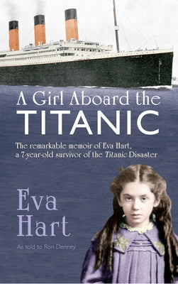 A Girl Aboard the Titanic: The Remarkable Memoir of Eva Hart, a 7-Year-Old Survivor of the Titanic Disaster by Hart, Eva