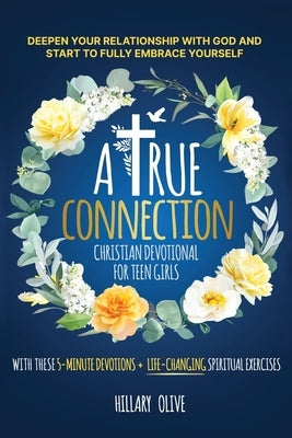 A True Connection - Christian Devotional for Teen Girls: Deepen Your Relationship with God and Start to Fully Embrace Yourself with These 5- Minute De Paperback Olive Branch Publishing