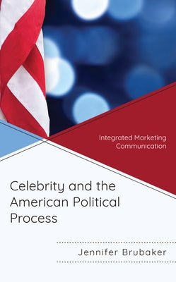 Celebrity and the American Political Process: Integrated Marketing Communication Paperback Lexington Books