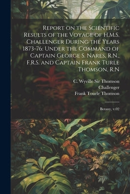 Report on the Scientific Results of the Voyage of H.M.S. Challenger During the Years 1873-76: Under the Command of Captain George S. Nares, R.N., F.R. Paperback Legare Street Press