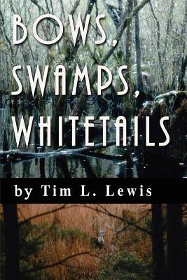 Bows, Swamps, Whitetails Paperback iUniverse