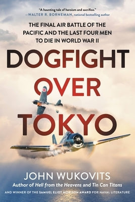 Dogfight Over Tokyo: The Final Air Battle of the Pacific and the Last Four Men to Die in World War II Paperback Hachette Books