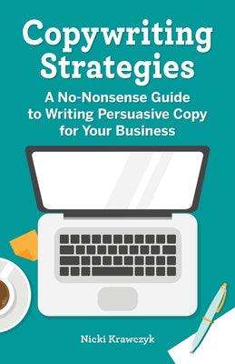 Copywriting Strategies: A No-Nonsense Guide to Writing Persuasive Copy for Your Business Paperback Rockridge Press