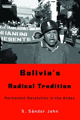 Bolivia's Radical Tradition: Permanent Revolution in the Andes Paperback University of Arizona Press