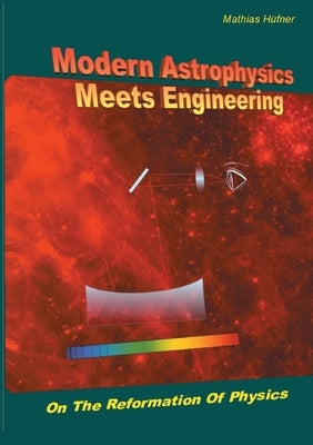 Modern Astrophysics Meets Engineering: On the Reformation of Physics Paperback Books on Demand
