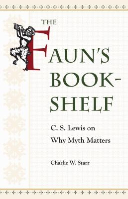 The Faun's Bookshelf: C. S. Lewis on Why Myth Matters Paperback Kent State University Press/Black Squirrel Bo