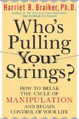 Who's Pulling Your Strings?: How to Break the Cycle of Manipulation and Regain Control of Your Life: How to Break the Cycle of Manipulation and Regain Paperback McGraw-Hill Companies