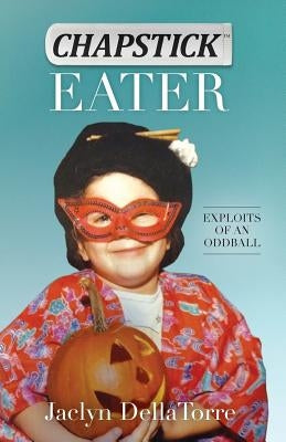 Chapstick Eater: Exploits of an Oddball Paperback Jaclyn Dellatorre
