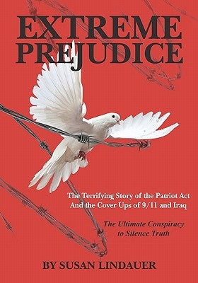 Extreme Prejudice: The Terrifying Story of the Patriot ACT and the Cover Ups of 9/11 and Iraq: The Ultimate Conspiracy to Silence Truth Paperback Createspace Independent Publishing Platform
