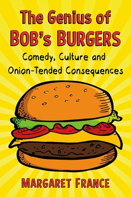 The Genius of Bob's Burgers: Comedy, Culture and Onion-Tended Consequences Paperback McFarland and Company, Inc.