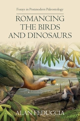 Romancing the Birds and Dinosaurs: Forays in Postmodern Paleontology Paperback Brown Walker Press (FL)
