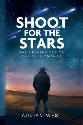 Shoot For The Stars: The 5 Dimensions of Independent Filmmaking Paperback Palmetto Publishing