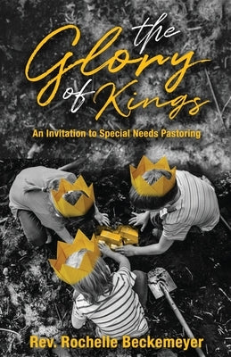 The Glory of Kings: An Invitation to Special Needs Pastoring Paperback Trilogy Christian Publishing