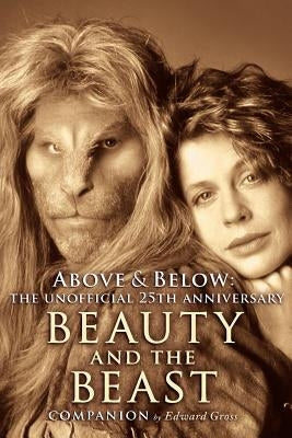 Above & Below: A 25th Anniversary Beauty and the Beast Companion by Gross, Edward