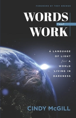 Words that Work: A Language of Light for a World Living in Darkness Paperback Independently Published