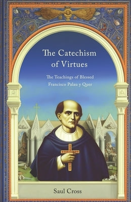 The Catechism of Virtues: The Teachings of Blessed Francisco Palau y Quer Paperback Independently Published