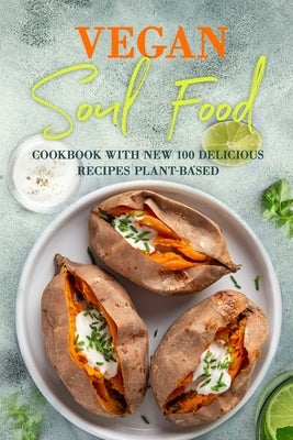 Vegan Soul Food: Cookbook with NEW 100 delicious recipes Plant-Based Paperback Independently Published