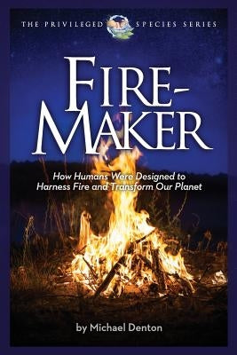 Fire-Maker Book: How Humans Were Designed to Harness Fire and Transform Our Planet Paperback Discovery Institute