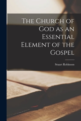 The Church of God as an Essential Element of the Gospel Paperback Legare Street Press