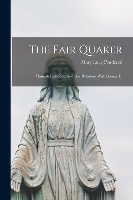 The Fair Quaker: Hannah Lightfoot, And Her Relations With George Iii Paperback Legare Street Press