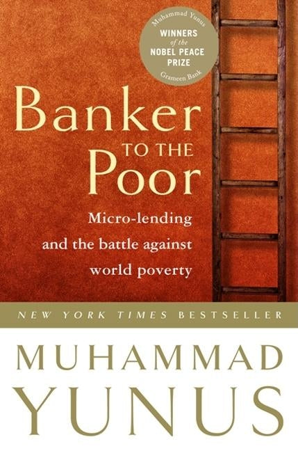 Banker to the Poor: Micro-Lending and the Battle Against World Poverty by Yunus, Muhammad