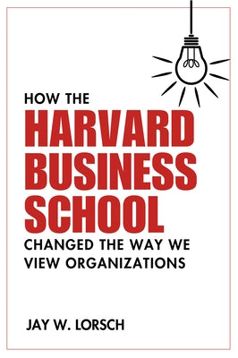 How the Harvard Business School Changed the Way We View Organizations Paperback Business Expert Press