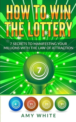 How to Win the Lottery: 7 Secrets to Manifesting Your Millions With the Law of Attraction (Volume 1) Paperback Alakai Publishing LLC