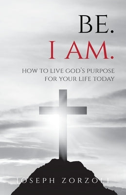 Be. I Am.: How to Live God's Purpose for Your Life Today Paperback Trilogy Christian Publishing