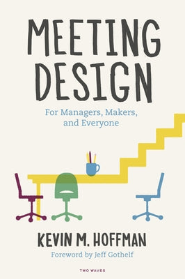 Meeting Design: For Managers, Makers, and Everyone Paperback Two Waves Books