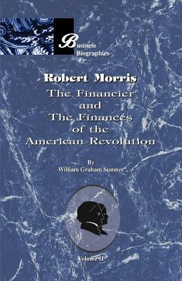Robert Morris: Volume II, the Financier and the Finances of the American Revolution Paperback Beard Books