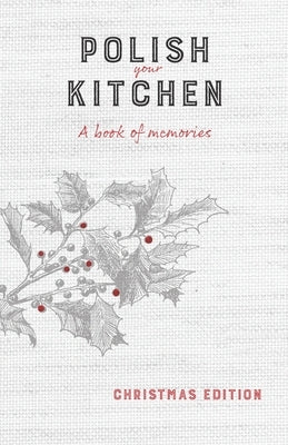 Polish Your Kitchen: A Book of Memories: Christmas Edition Paperback Polish Your Kitchen