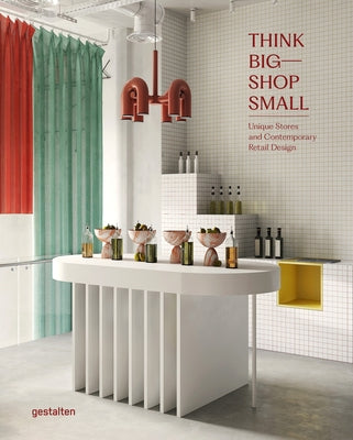 Think Big--Shop Small: Unique Stores and Contemporary Retail Design by Gestalten
