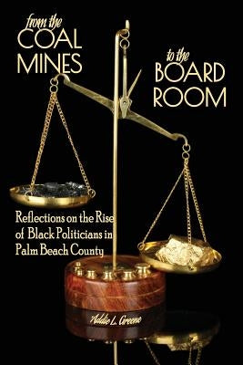 From the Coal Mines to the Board Room: Reflections on the Rise of Black Politicians in Palm Beach County Paperback Emerge Publishing Group, LLC