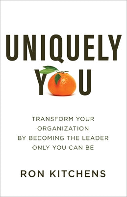 Uniquely You: Transform Your Organization by Becoming the Leader Only You Can Be Baker Books