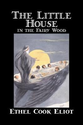 The Little House in the Fairy Wood by Ethel Cook Eliot, Fiction, Fantasy, Literary, Fairy Tales, Folk Tales, Legends & Mythology Paperback Aegypan