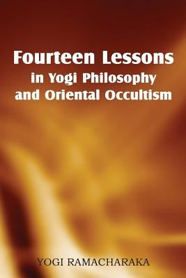 Fourteen Lessons in Yogi Philosophy and Oriental Occultism by Ramacharaka, Yogi