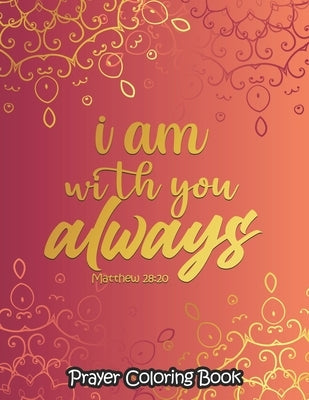 I am with you always - Coloring Book: 52 Religious Coloring Pages Gift for Christian Girls and Women, Inspirational Quote Sayings and Uplifting Religi Paperback Independently Published