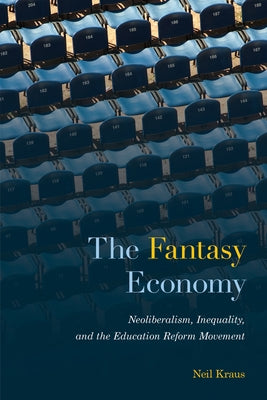 The Fantasy Economy: Neoliberalism, Inequality, and the Education Reform Movement Paperback Temple University Press