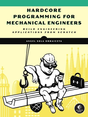 Hardcore Programming for Mechanical Engineers: Build Engineering Applications from Scratch Paperback No Starch Press