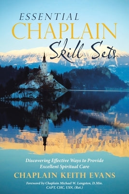 Essential Chaplain Skill Sets: Discovering Effective Ways to Provide Excellent Spiritual Care Paperback WestBow Press