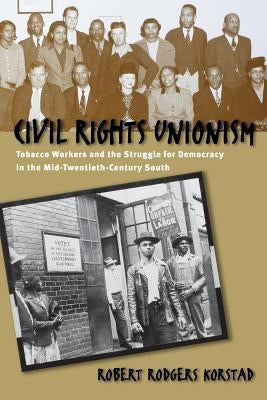 Civil Rights Unionism: Tobacco Workers and the Struggle for Democracy in the Mid-Twentieth-Century South Paperback University of North Carolina Press