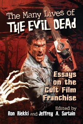 The Many Lives of The Evil Dead: Essays on the Cult Film Franchise Paperback McFarland and Company, Inc.