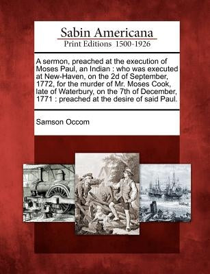 A Sermon, Preached at the Execution of Moses Paul, an Indian: Who Was Executed at New-Haven, on the 2D of September, 1772, for the Murder of Mr. Moses Paperback Gale, Sabin Americana