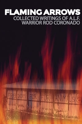Flaming Arrows: Writings of Animal Liberation Front (A.L.F.) Activist Rod Coronado Paperback Warcry Communications